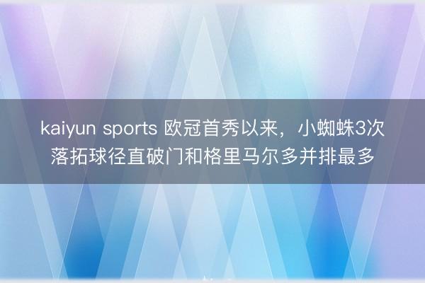 kaiyun sports 欧冠首秀以来，小蜘蛛3次落拓球径直破门和格里马尔多并排最多
