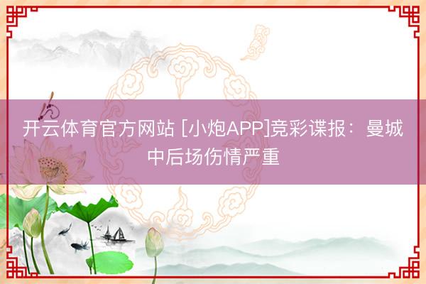 开云体育官方网站 [小炮APP]竞彩谍报：曼城中后场伤情严重