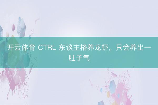 开云体育 CTRL 东谈主格养龙虾，只会养出一肚子气