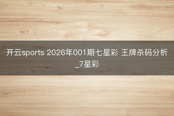 开云sports 2026年001期七星彩 王牌杀码分析_7星彩
