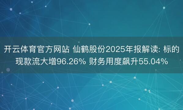 开云体育官方网站 仙鹤股份2025年报解读: 标的现款流大增96.26% 财务用度飙升55.04%